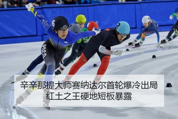 辛辛那提大师赛纳达尔首轮爆冷出局 红土之王硬地短板暴露